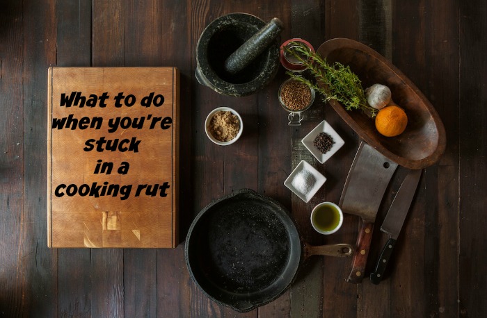 What to do when you're stuck in a cooking rut